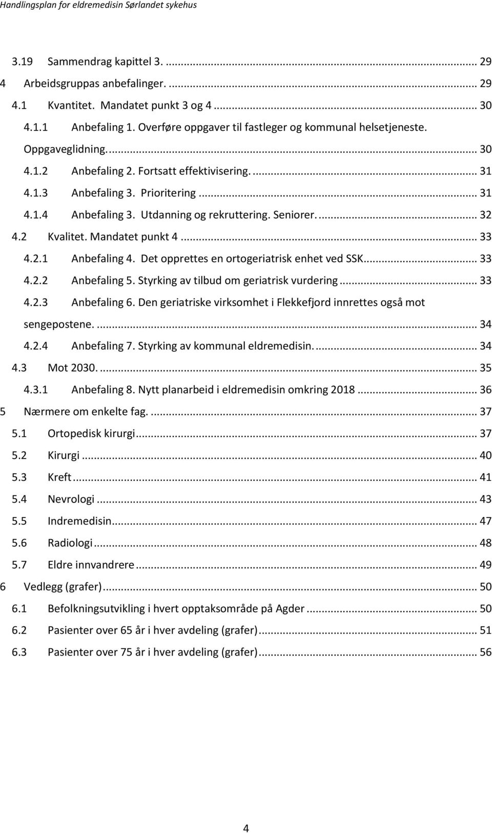 Mandatet punkt 4... 33 4.2.1 Anbefaling 4. Det opprettes en ortogeriatrisk enhet ved SSK... 33 4.2.2 Anbefaling 5. Styrking av tilbud om geriatrisk vurdering... 33 4.2.3 Anbefaling 6.