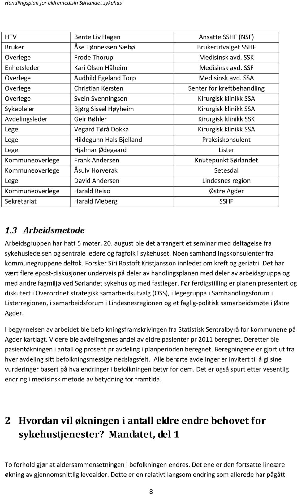 SSA Overlege Christian Kersten Senter for kreftbehandling Overlege Svein Svenningsen Kirurgisk klinikk SSA Sykepleier Bjørg Sissel Høyheim Kirurgisk klinikk SSA Avdelingsleder Geir Bøhler Kirurgisk