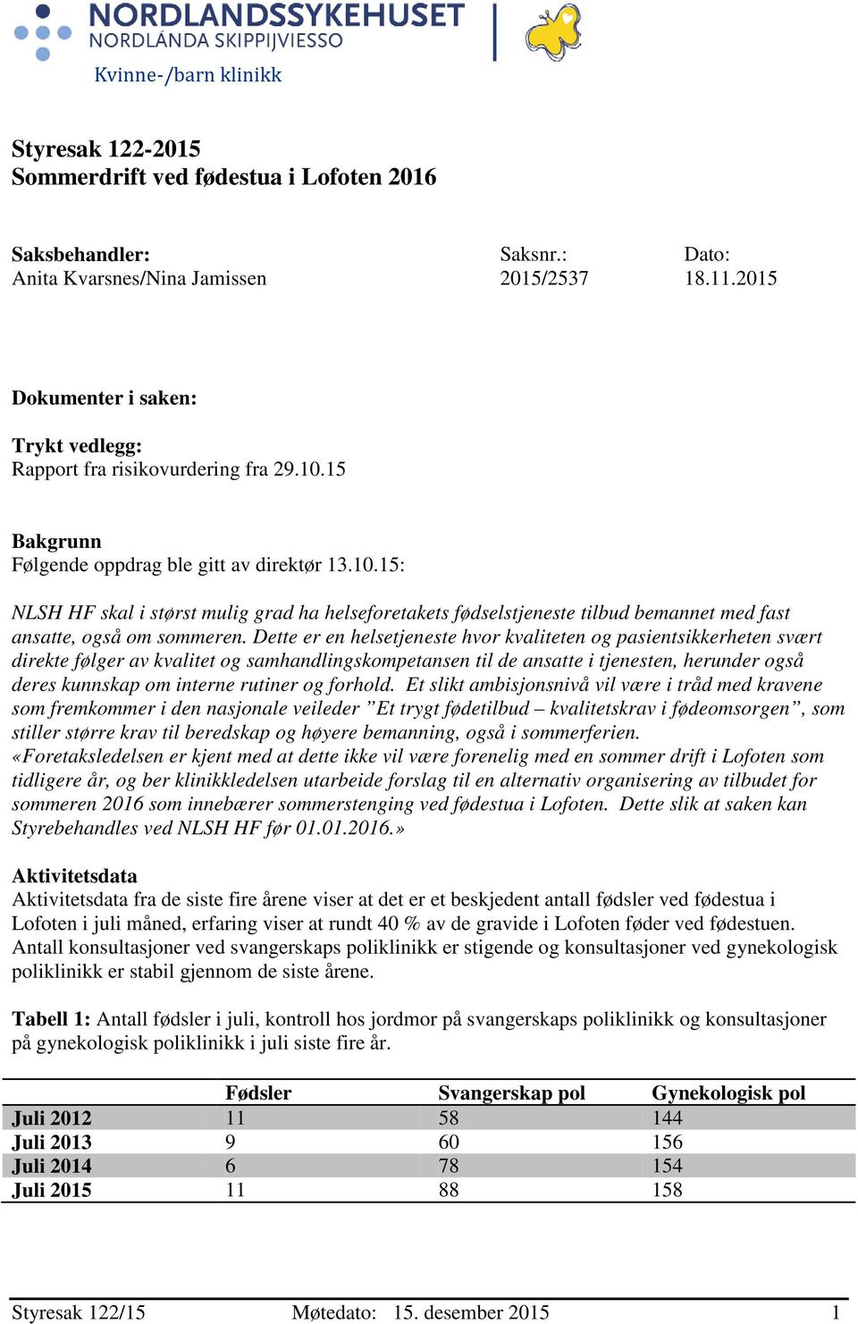 15 Bakgrunn Følgende oppdrag ble gitt av direktør 13.10.15: NLSH HF skal i størst mulig grad ha helseforetakets fødselstjeneste tilbud bemannet med fast ansatte, også om sommeren.