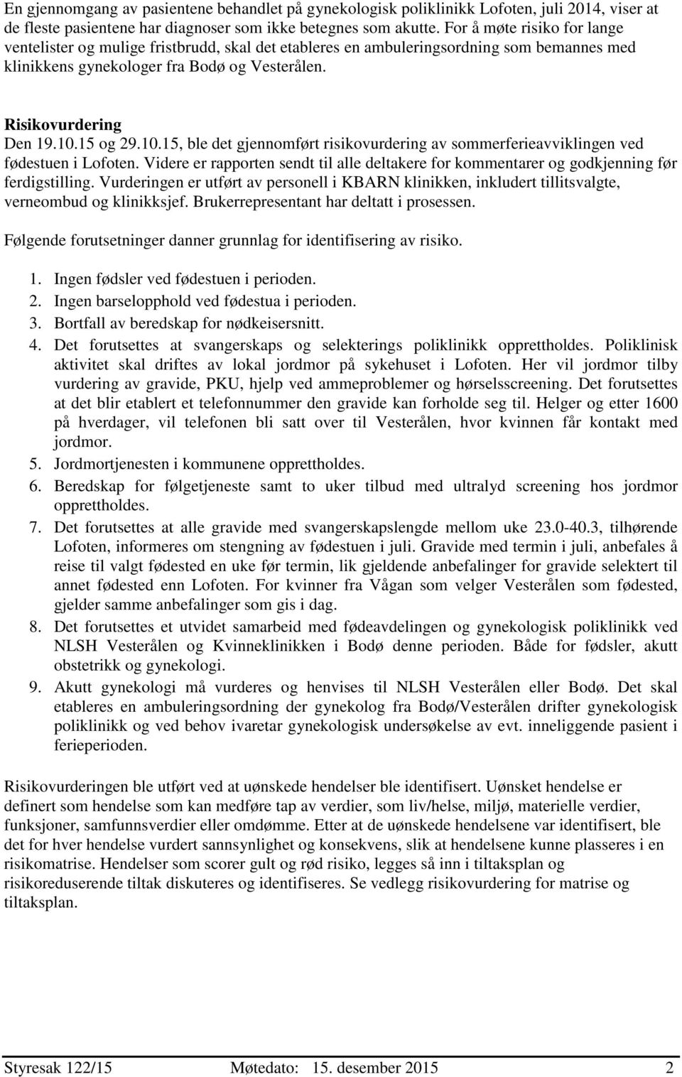 15 og 29.10.15, ble det gjennomført risikovurdering av sommerferieavviklingen ved fødestuen i Lofoten. Videre er rapporten sendt til alle deltakere for kommentarer og godkjenning før ferdigstilling.