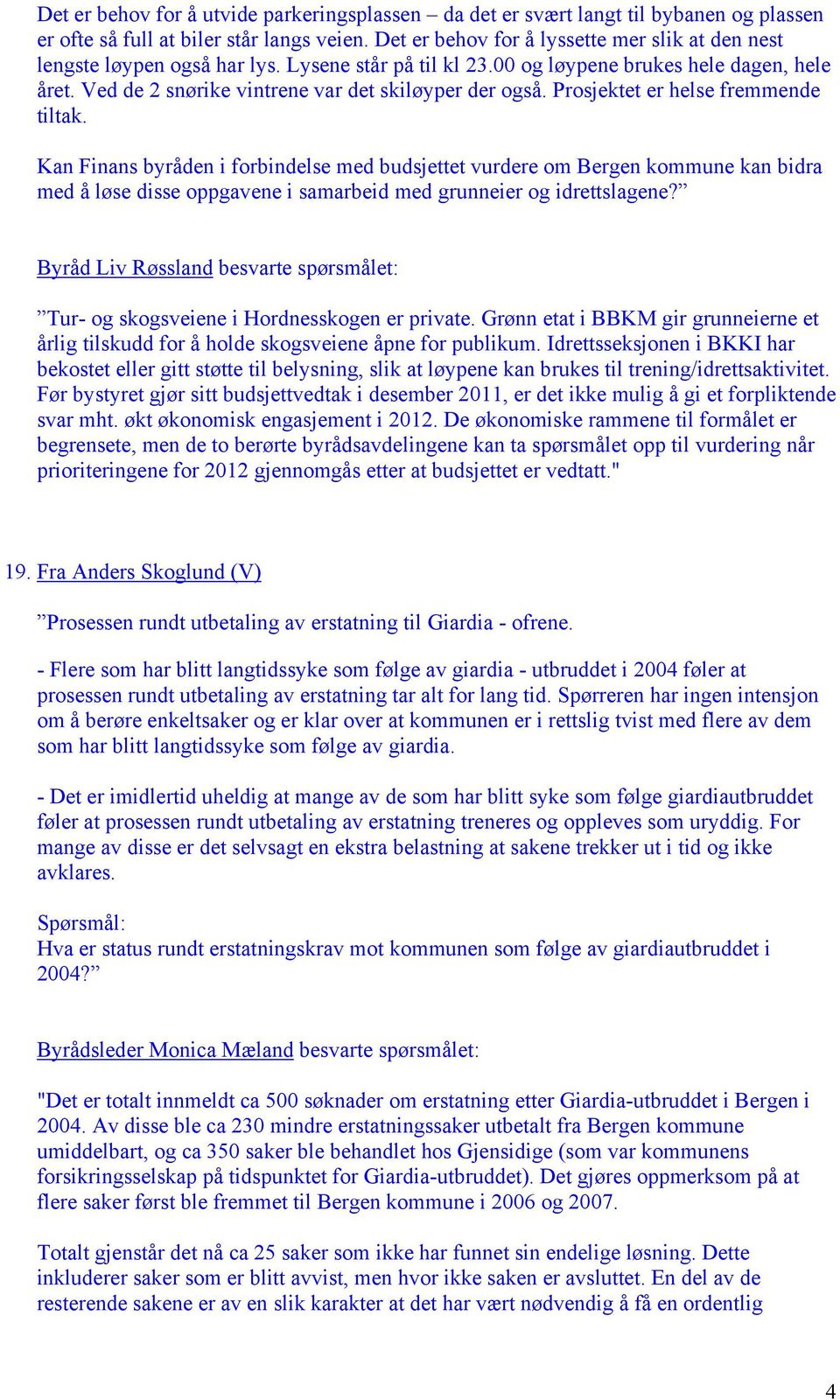 Prosjektet er helse fremmende tiltak. Kan Finans byråden i forbindelse med budsjettet vurdere om Bergen kommune kan bidra med å løse disse oppgavene i samarbeid med grunneier og idrettslagene?