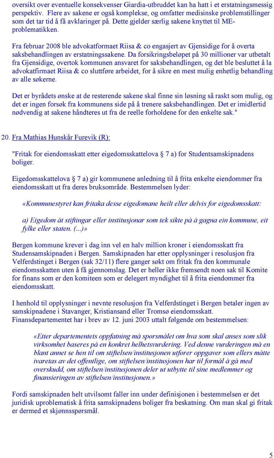 Fra februar 2008 ble advokatformaet Riisa & co engasjert av Gjensidige for å overta saksbehandlingen av erstatningssakene.