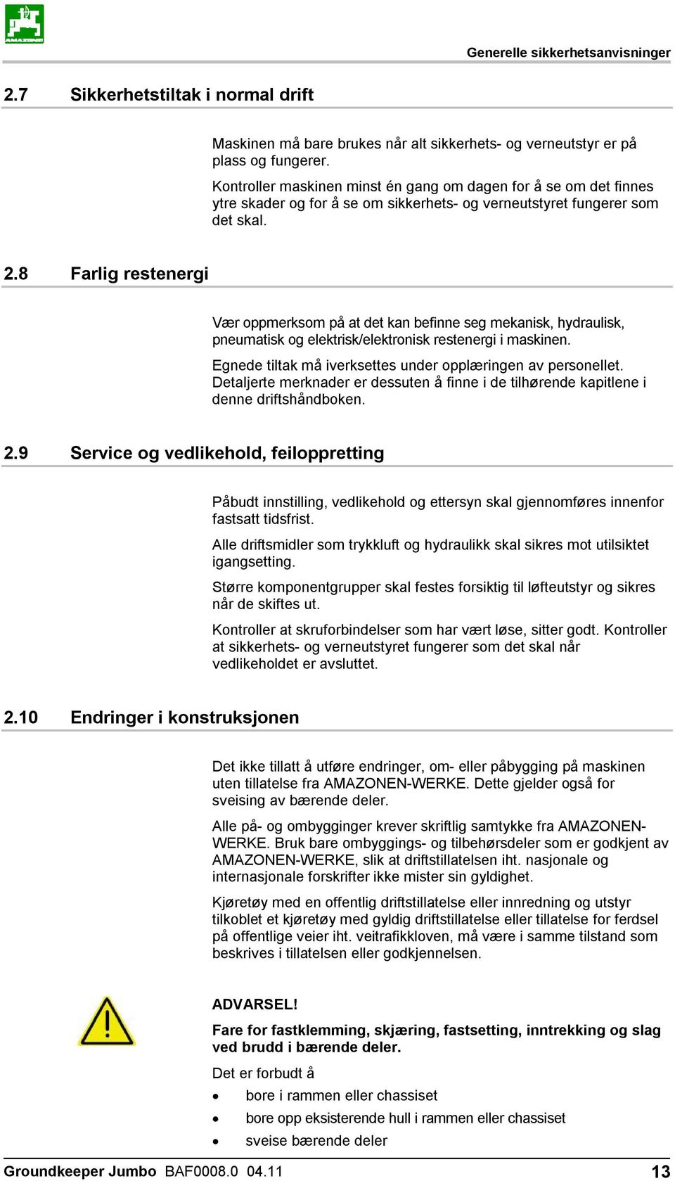 8 Farlig restenergi Vær oppmerksom på at det kan befinne seg mekanisk, hydraulisk, pneumatisk og elektrisk/elektronisk restenergi i maskinen.