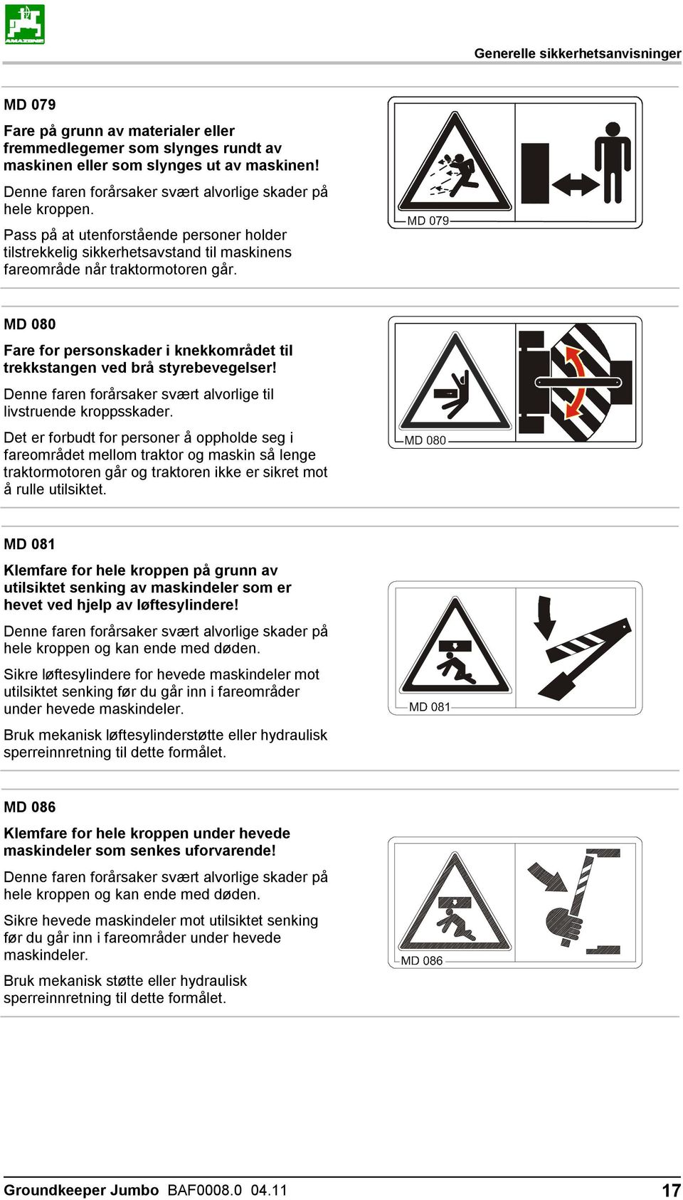 MD 080 Fare for personskader i knekkområdet til trekkstangen ved brå styrebevegelser! Denne faren forårsaker svært alvorlige til livstruende kroppsskader.