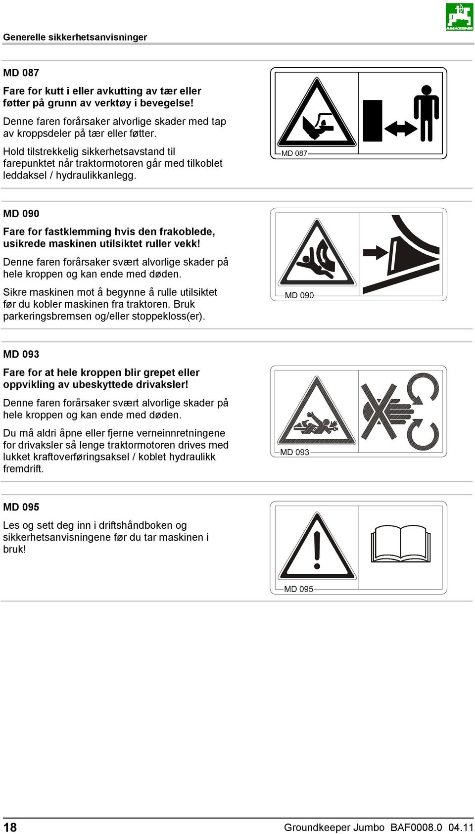 Hold tilstrekkelig sikkerhetsavstand til farepunktet når traktormotoren går med tilkoblet leddaksel / hydraulikkanlegg.