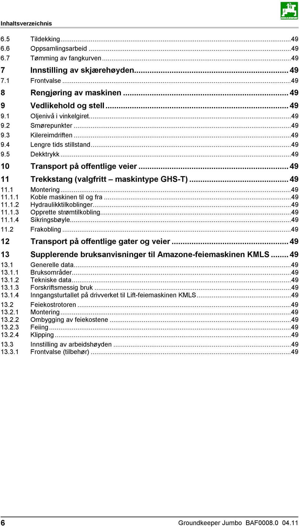 ..49 11 Trekkstang (valgfritt maskintype GHS-T)...49 11.1 Montering...49 11.1.1 Koble maskinen til og fra...49 11.1.2 Hydraulikktilkoblinger...49 11.1.3 Opprette strømtilkobling...49 11.1.4 Sikringsbøyle.