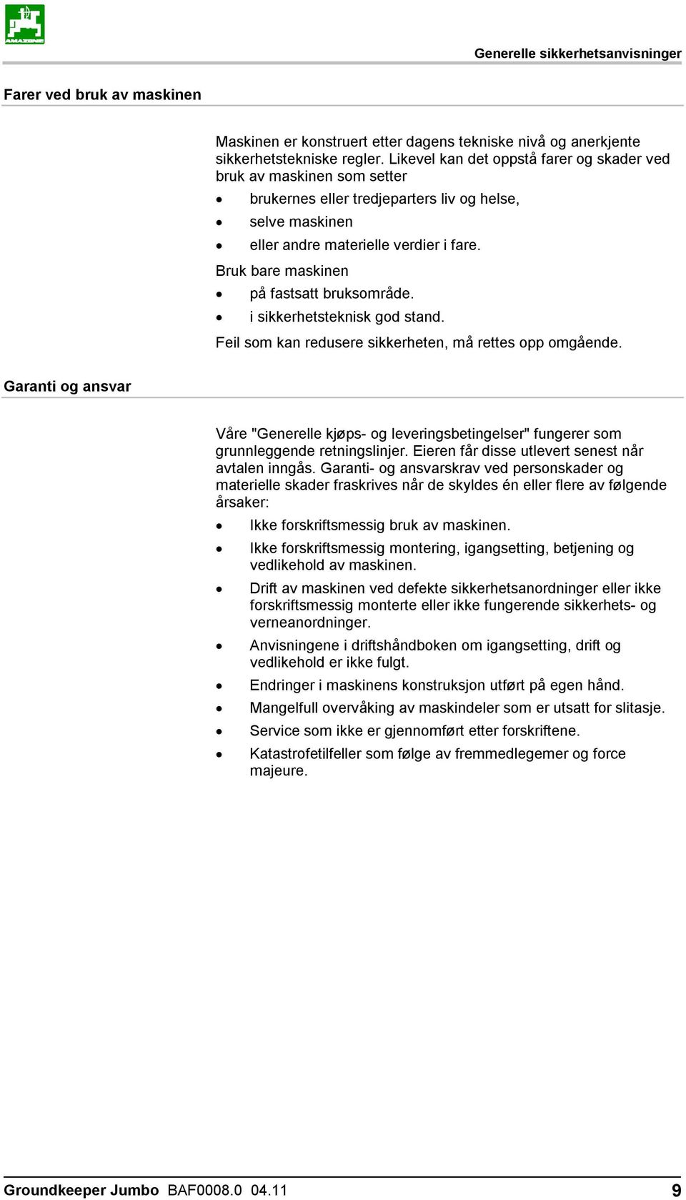 Bruk bare maskinen på fastsatt bruksområde. i sikkerhetsteknisk god stand. Feil som kan redusere sikkerheten, må rettes opp omgående.