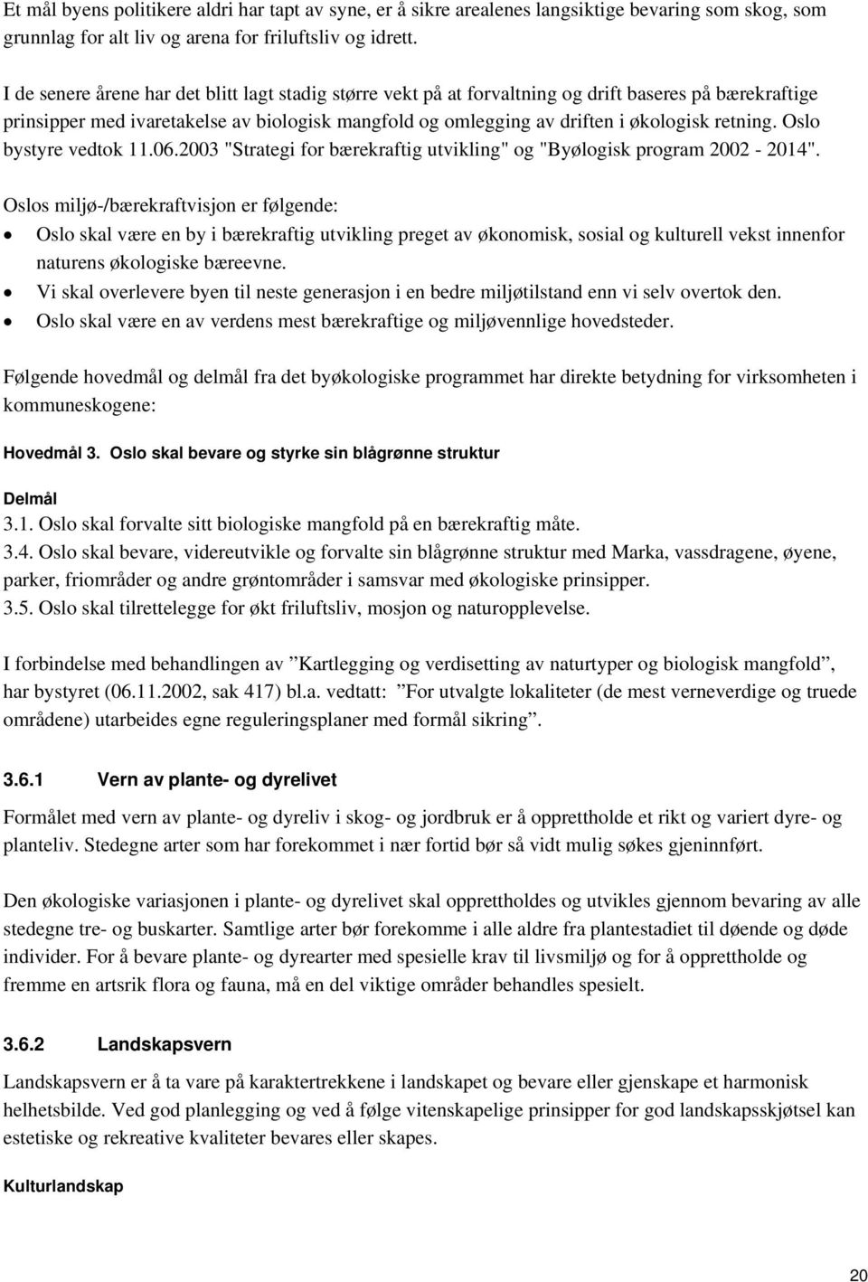 retning. Oslo bystyre vedtok 11.06.2003 "Strategi for bærekraftig utvikling" og "Byølogisk program 2002-2014".