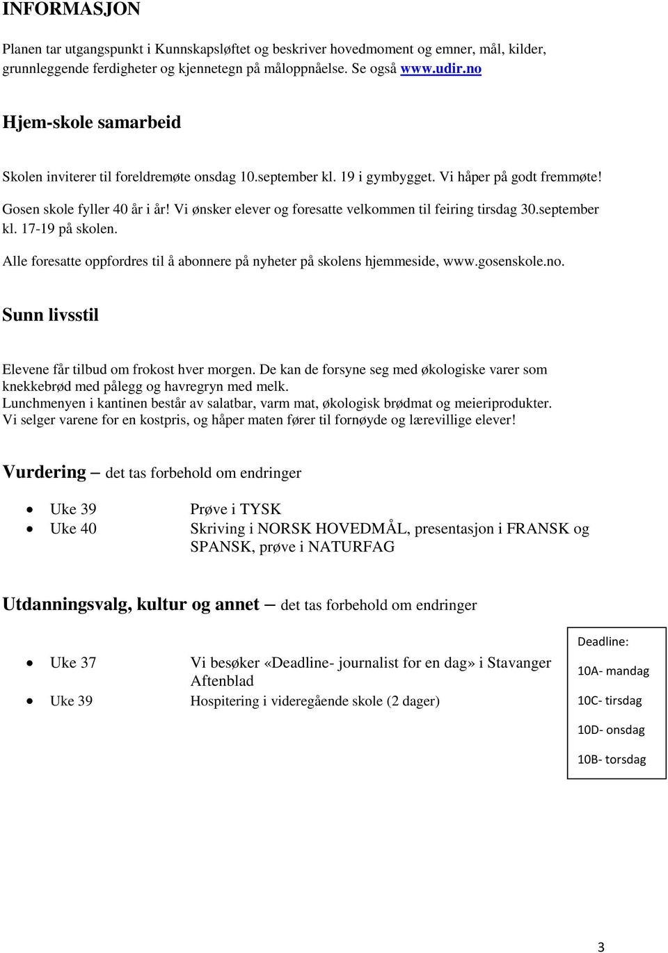 Vi ønsker elever og foresatte velkommen til feiring tirsdag 30.september kl. 17-19 på skolen. Alle foresatte oppfordres til å abonnere på nyheter på skolens hjemmeside, www.gosenskole.no.