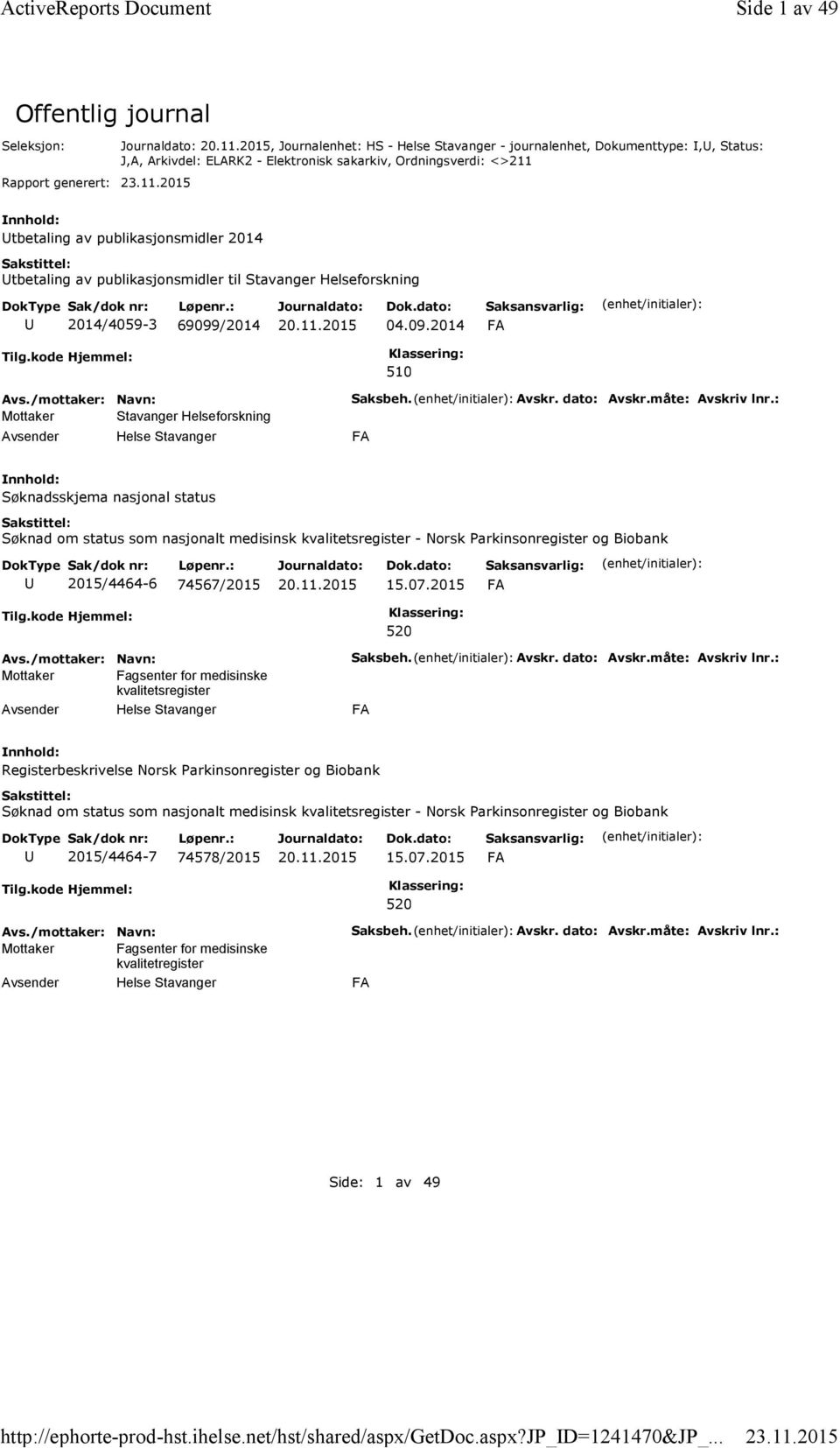 23.11.201 tbetaling av publikasjonsmidler 2014 tbetaling av publikasjonsmidler til Stavanger Helseforskning 2014/409-3 69099/2014 04.09.2014 FA 10 Mottaker Stavanger Helseforskning Saksbeh. Avskr.