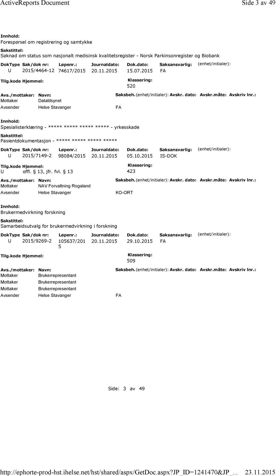 201 FA 20 Mottaker Datatilsynet Saksbeh. Avskr. dato: Avskr.måte: Avskriv lnr.: FA Spesialisterklæring - ***** ***** ***** ***** -yrkesskade 201/7149-2 98084/201 0.10.