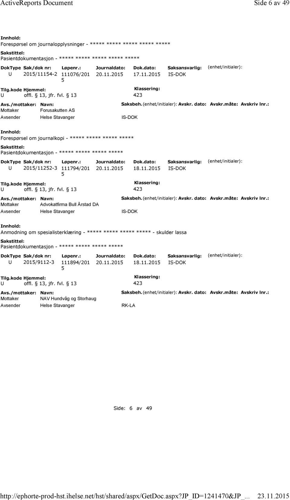 måte: Avskriv lnr.: S-DOK Forespørsel om journalkopi - ***** ***** ***** ***** 201/1122-3 111794/201 18.11.201 S-DOK Mottaker Advokatfirma Bull Årstad DA Saksbeh. Avskr. dato: Avskr.