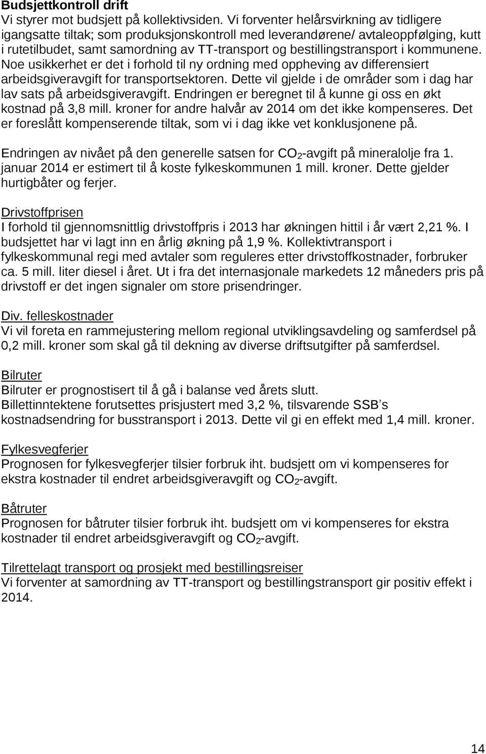 kommunene. Noe usikkerhet er det i forhold til ny ordning med oppheving av differensiert arbeidsgiveravgift for transportsektoren.