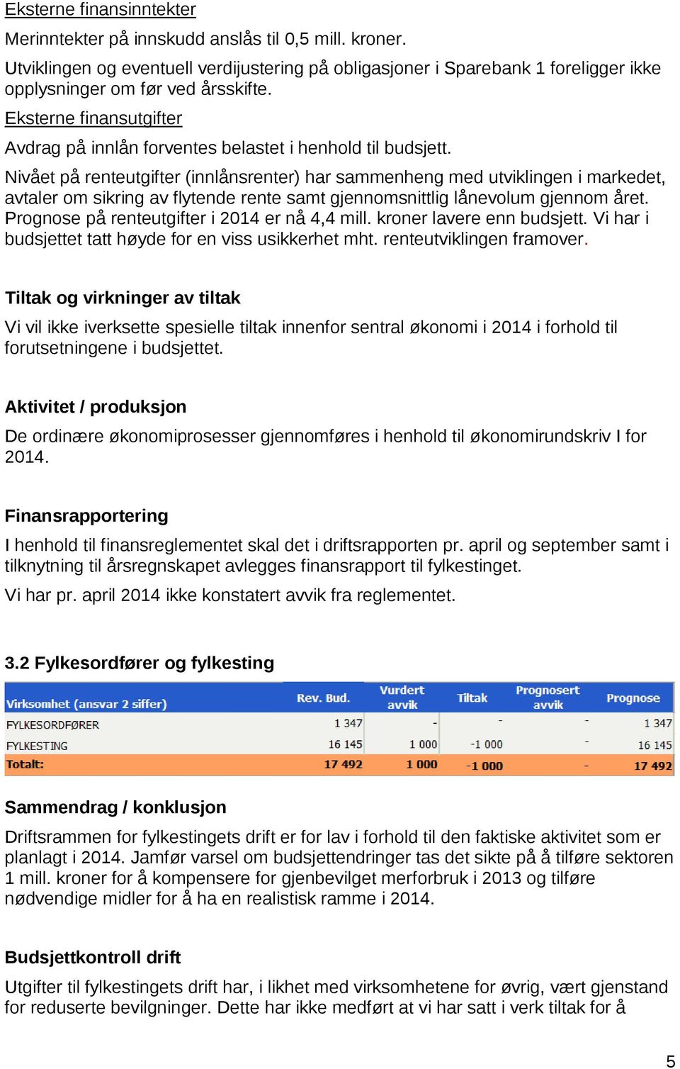 Nivået på renteutgifter (innlånsrenter) har sammenheng med utviklingen i markedet, avtaler om sikring av flytende rente samt gjennomsnittlig lånevolum gjennom året.