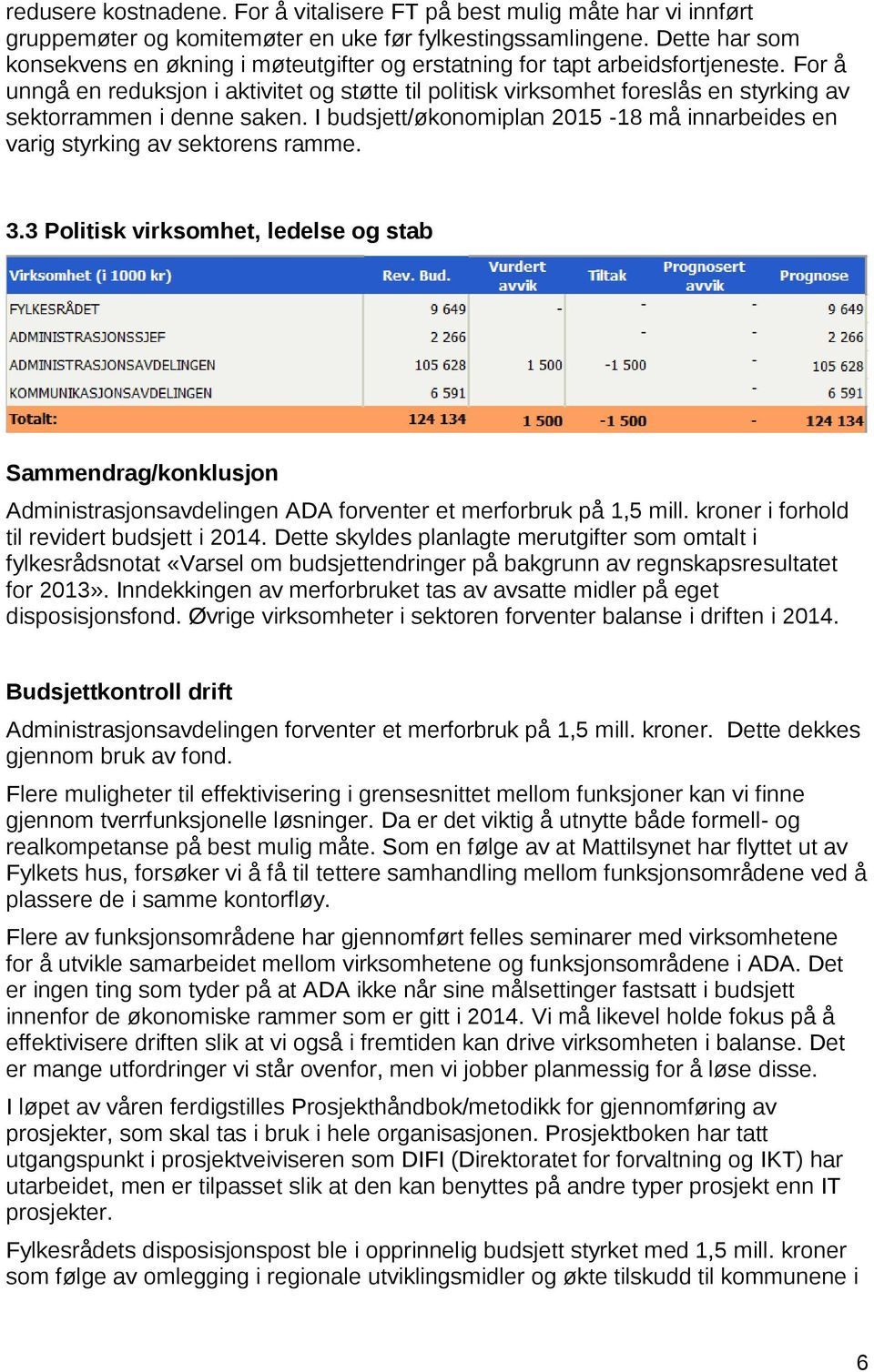 For å unngå en reduksjon i aktivitet og støtte til politisk virksomhet foreslås en styrking av sektorrammen i denne saken.