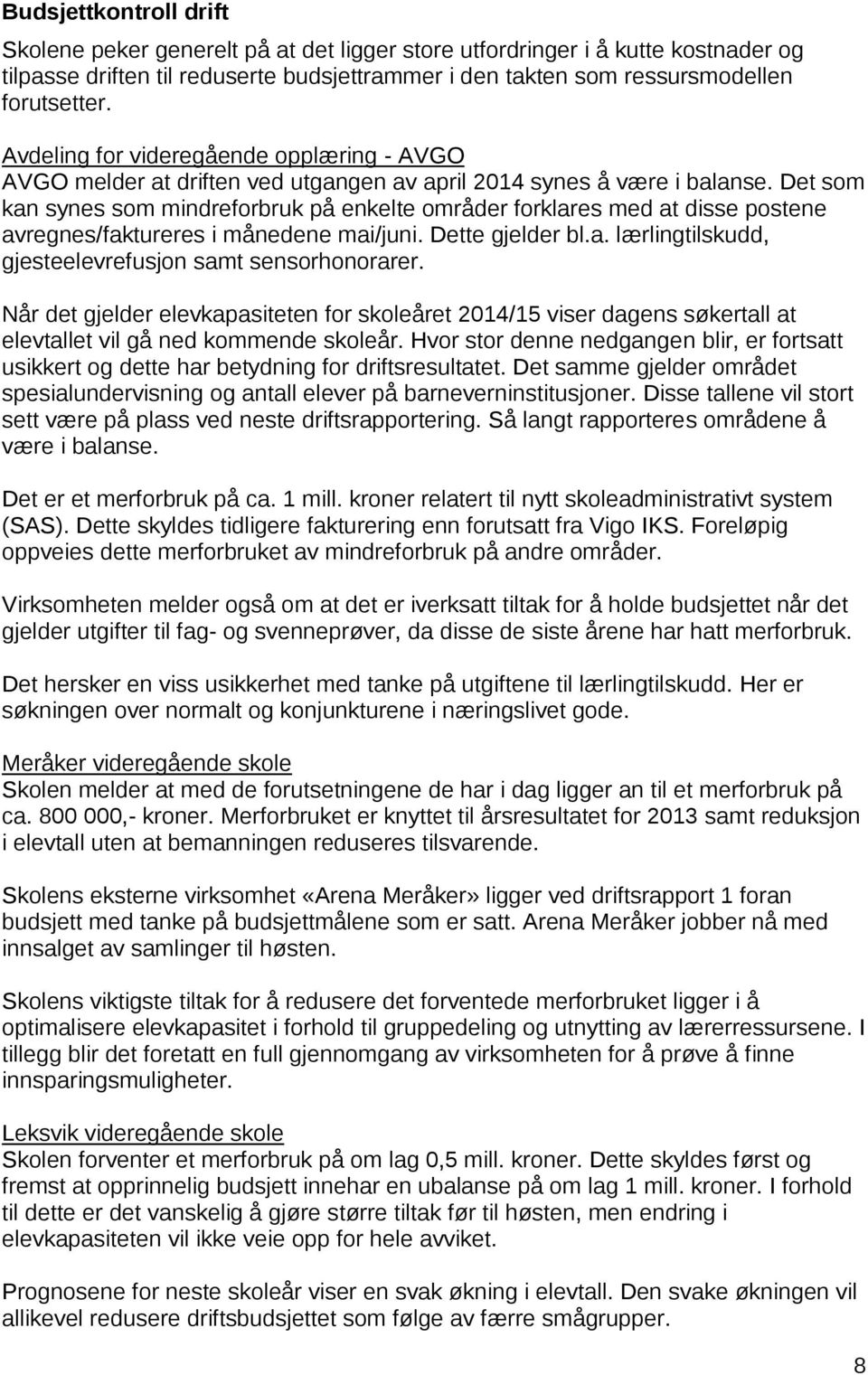 Det som kan synes som mindreforbruk på enkelte områder forklares med at disse postene avregnes/faktureres i månedene mai/juni. Dette gjelder bl.a. lærlingtilskudd, gjesteelevrefusjon samt sensorhonorarer.