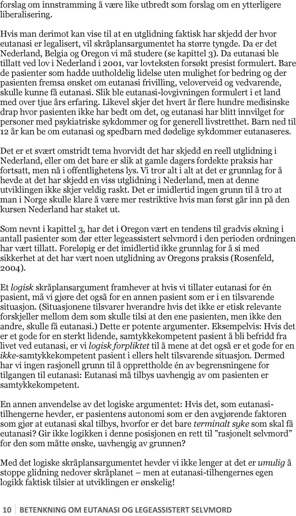 Da er det Nederland, Belgia og Oregon vi må studere (se kapittel 3). Da eutanasi ble tillatt ved lov i Nederland i 2001, var lovteksten forsøkt presist formulert.