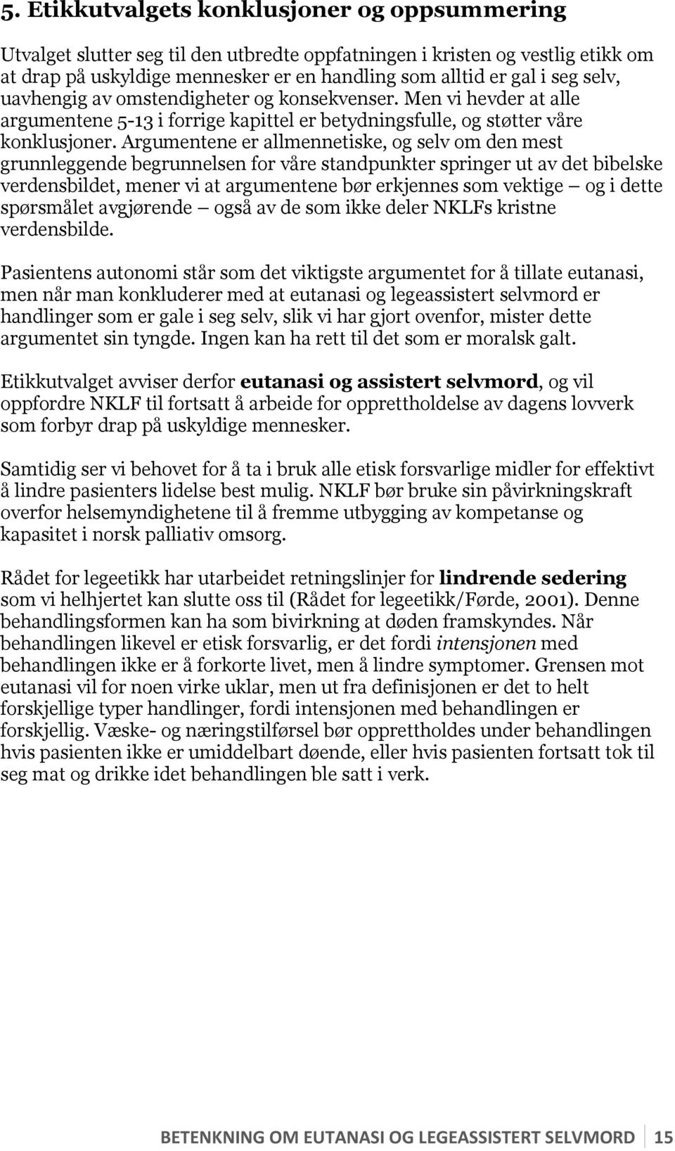 Argumentene er allmennetiske, og selv om den mest grunnleggende begrunnelsen for våre standpunkter springer ut av det bibelske verdensbildet, mener vi at argumentene bør erkjennes som vektige og i