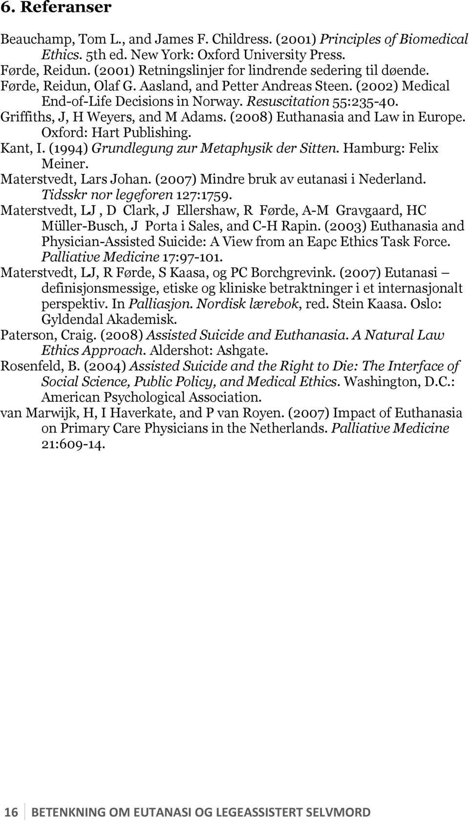 Griffiths, J, H Weyers, and M Adams. (2008) Euthanasia and Law in Europe. Oxford: Hart Publishing. Kant, I. (1994) Grundlegung zur Metaphysik der Sitten. Hamburg: Felix Meiner.