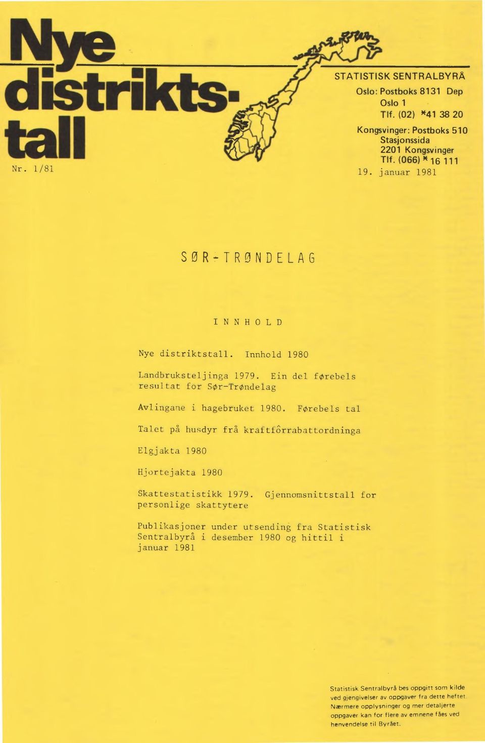 Førebels tal Talet på husdyr frå kraftfôrrabattordninga Elgjakta 1980 Hjortejakta 1980 Skattestatistikk 1979.