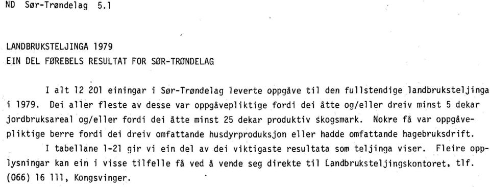 Dei aller fleste av desse var oppgavepliktige fordi dei åtte og/eller dreiv minst 5 dekar jordbruksareal og/eller fordi dei åtte minst 25 dekar produktiv Skogsmark.