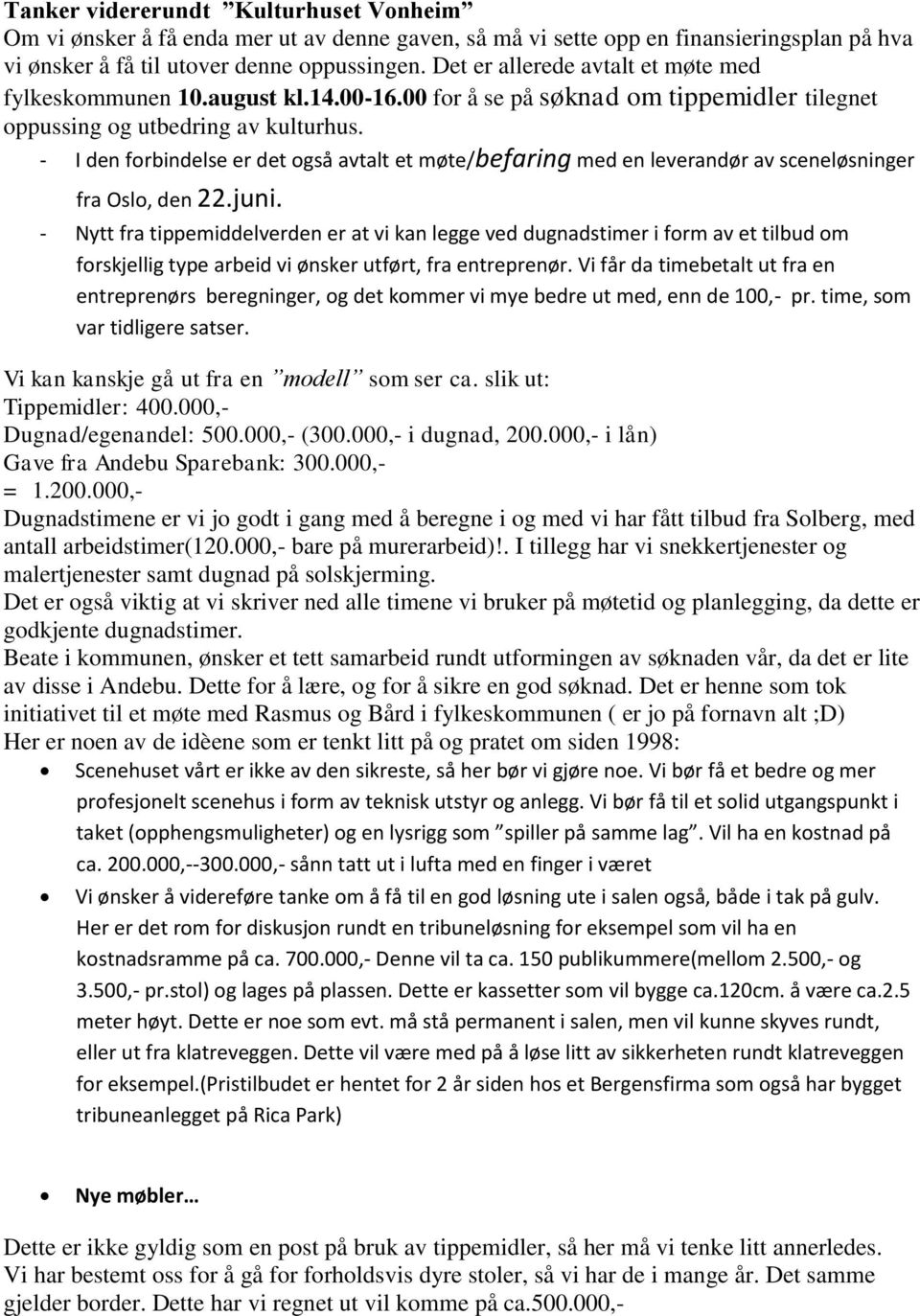 - I den forbindelse er det også avtalt et møte/befaring med en leverandør av sceneløsninger fra Oslo, den 22.juni.