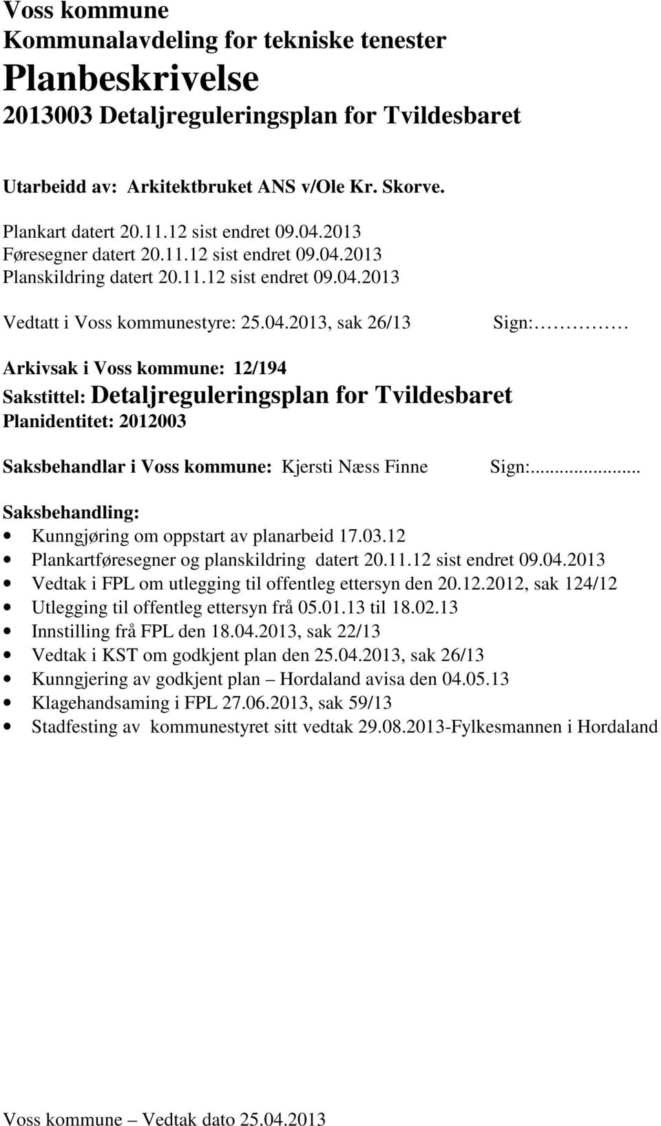 2013 Føresegner datert 20.11.2013 Planskildring datert 20.11.2013 Vedtatt i Voss kommunestyre: 25.04.