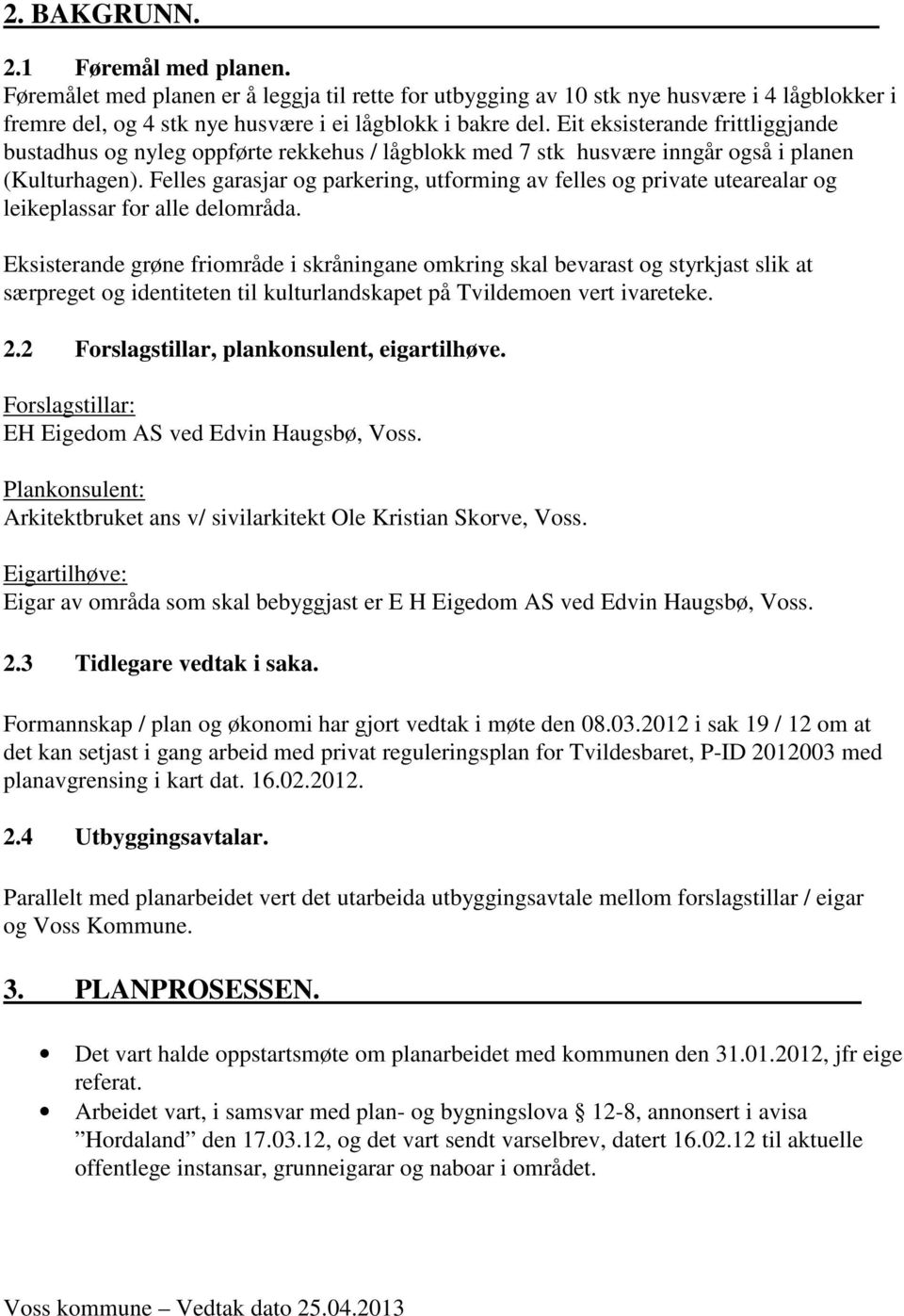 Felles garasjar og parkering, utforming av felles og private utearealar og leikeplassar for alle delområda.