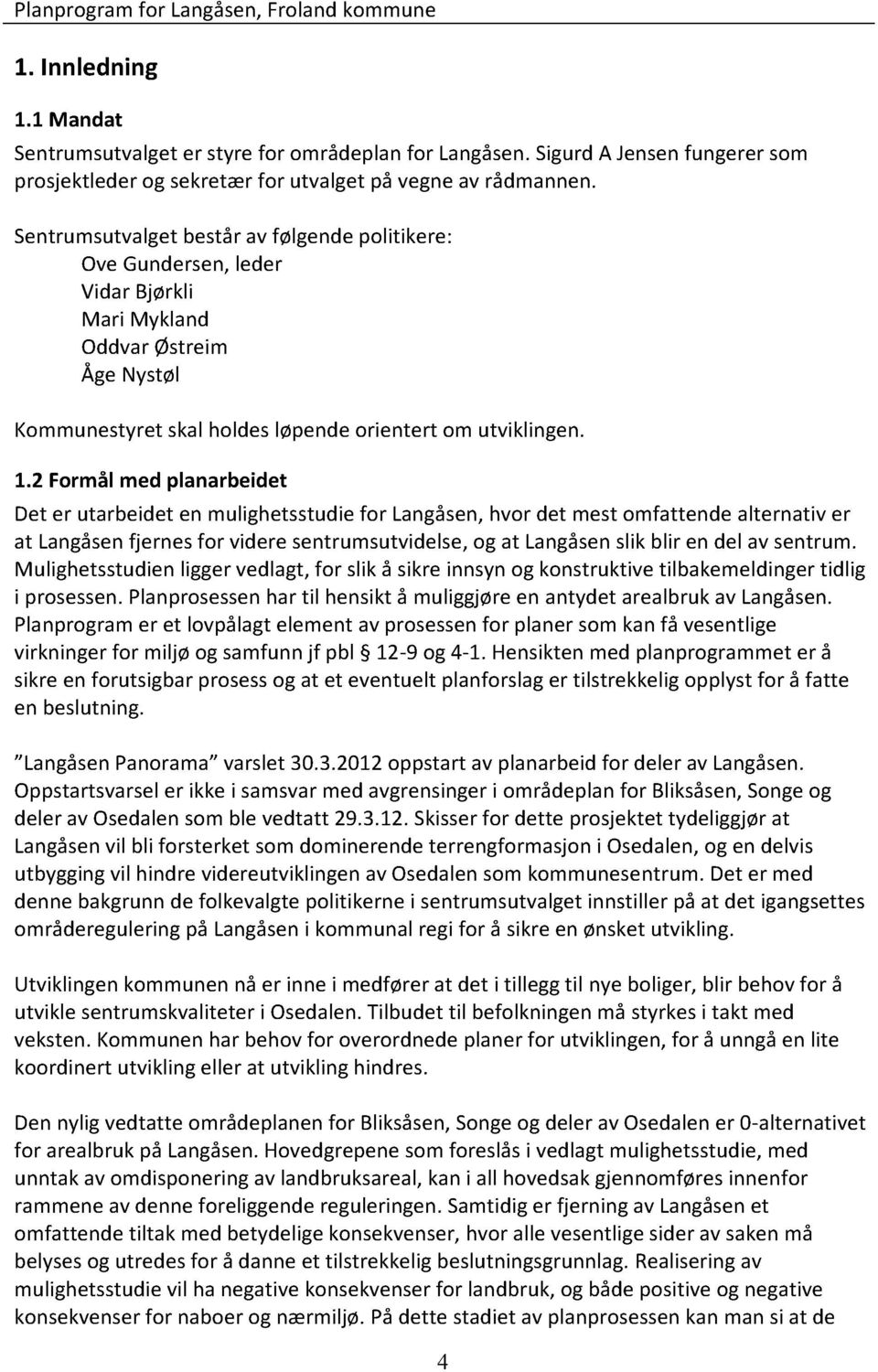 2 Formålmed planarbeidet Det er utarbeideten mulighetsstudiefor Langåsen, hvor det mestomfattendealternativer at Langåsenfjernesfor videresentrumsutvidelse, og at Langåsenslikblir en del av sentrum.