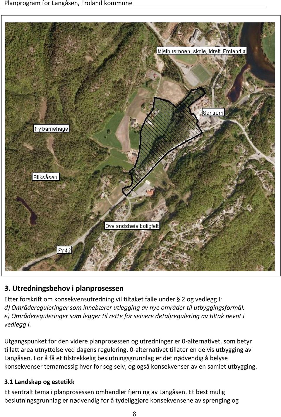 e) Områdereguleringersomleggertil rette for seineredetaljreguleringav tiltak nevnti vedleggi.