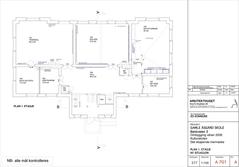 foran 107 GR. ROM 12,6 m2 tavle m/ belysning demonteres Sluk plassert på laveste punkt. 24.05.06 Plass. av renne justert etter befaring. Rev Endring Kontr. nsv. Dato knagger remont. 12.05.06 PLN 1.