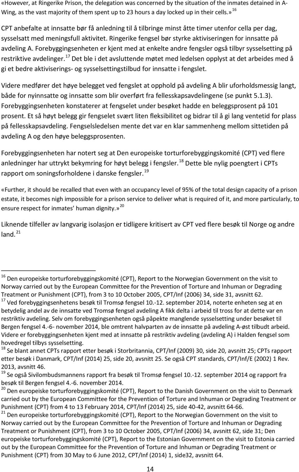 Ringerike fengsel bør styrke aktiviseringen for innsatte på avdeling A. Forebyggingsenheten er kjent med at enkelte andre fengsler også tilbyr sysselsetting på restriktive avdelinger.