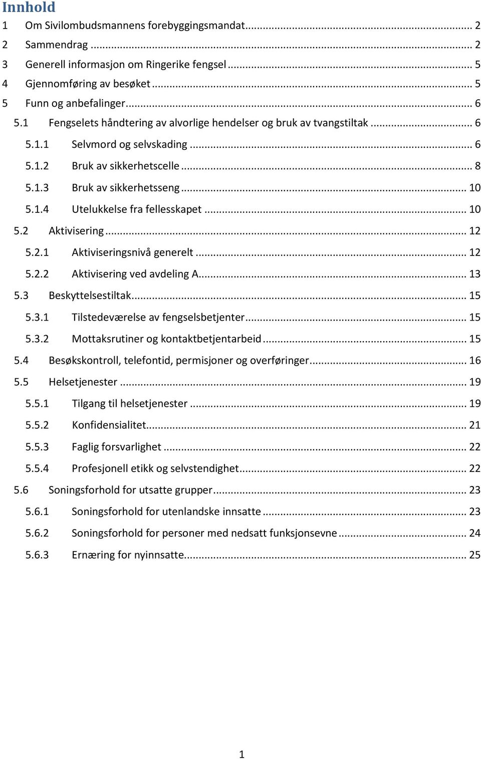 .. 10 5.2 Aktivisering... 12 5.2.1 Aktiviseringsnivå generelt... 12 5.2.2 Aktivisering ved avdeling A... 13 5.3 Beskyttelsestiltak... 15 5.3.1 Tilstedeværelse av fengselsbetjenter... 15 5.3.2 Mottaksrutiner og kontaktbetjentarbeid.