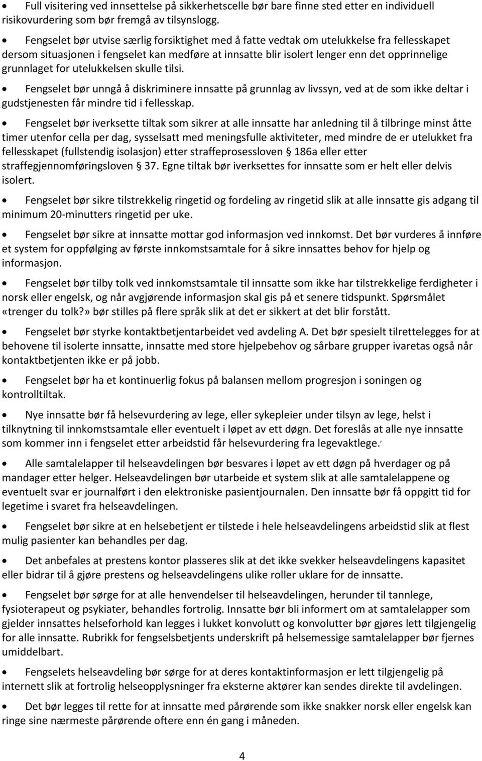 for utelukkelsen skulle tilsi. Fengselet bør unngå å diskriminere innsatte på grunnlag av livssyn, ved at de som ikke deltar i gudstjenesten får mindre tid i fellesskap.