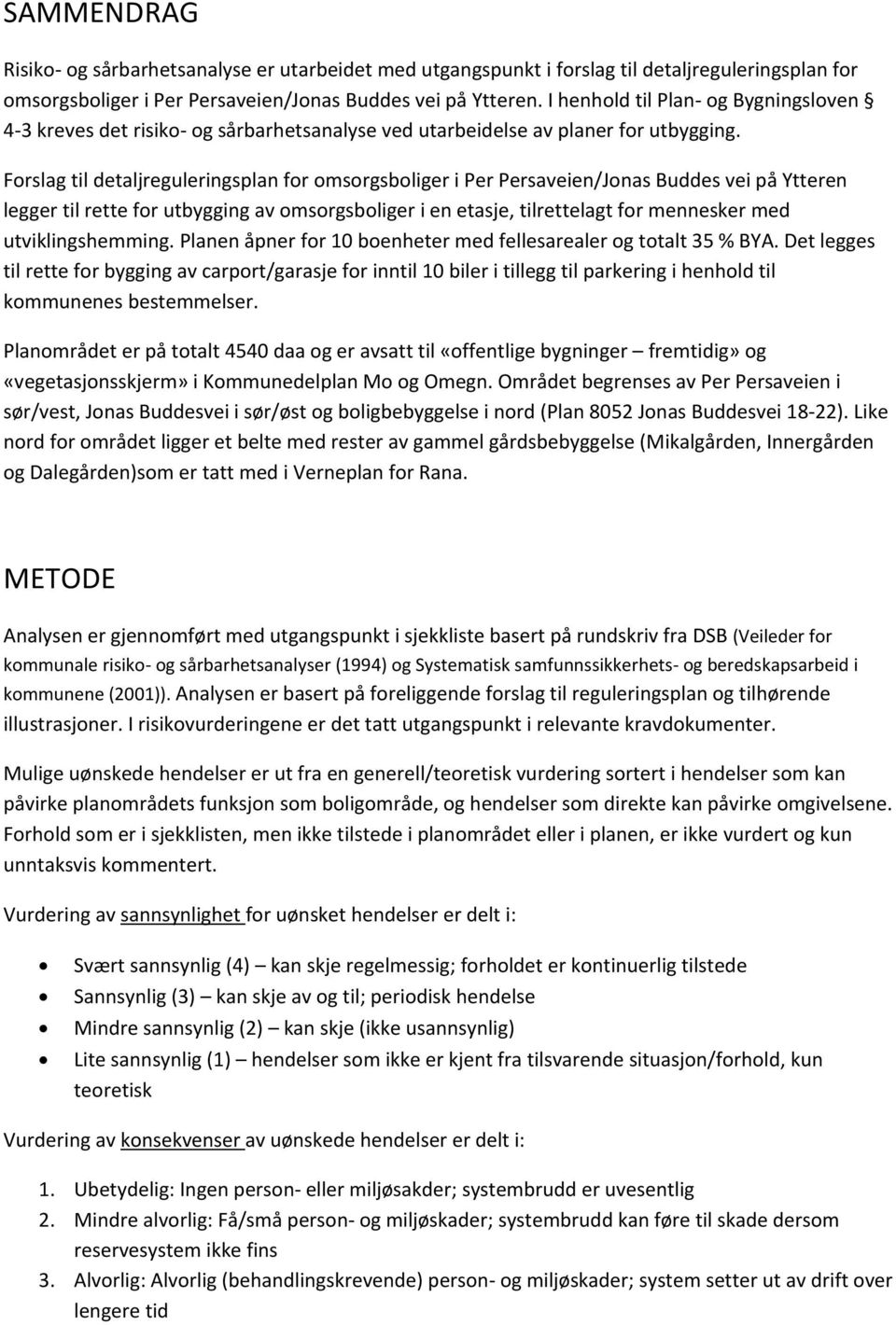 Forslag til detaljreguleringsplan for omsorgsboliger i Per Persaveien/Jonas Buddes vei på Ytteren legger til rette for utbygging av omsorgsboliger i en etasje, tilrettelagt for mennesker med