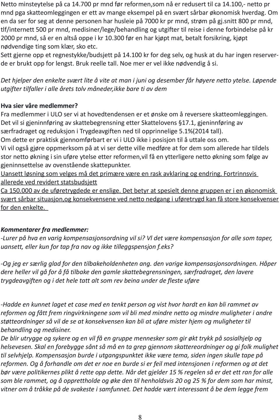 snitt 800 pr mnd, tlf/internett 500 pr mnd, medisiner/lege/behandling og utgifter til reise i denne forbindelse på kr 2000 pr mnd, så er en altså oppe i kr 10.