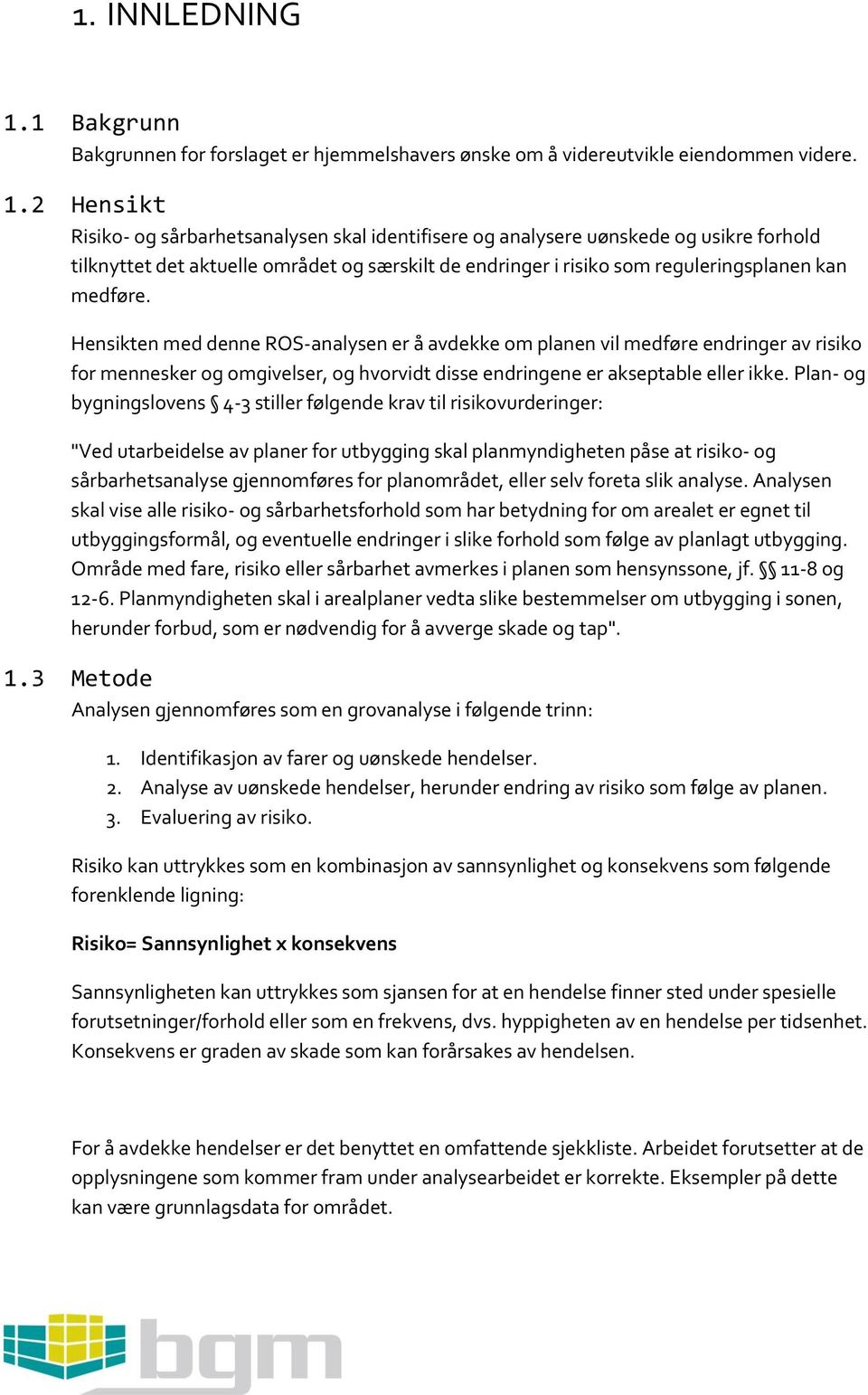 2 Hensikt Risiko- og sårbarhetsanalysen skal identifisere og analysere uønskede og usikre forhold tilknyttet det aktuelle området og særskilt de endringer i risiko som reguleringsplanen kan medføre.