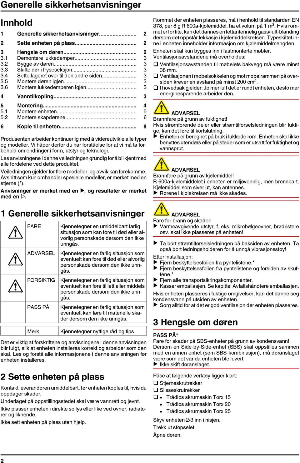 2 Montere skapdørene... 6 6 Kople til enheten... 8 Produsenten arbeider kontinuerlig med å videreutvikle alle typer og modeller.