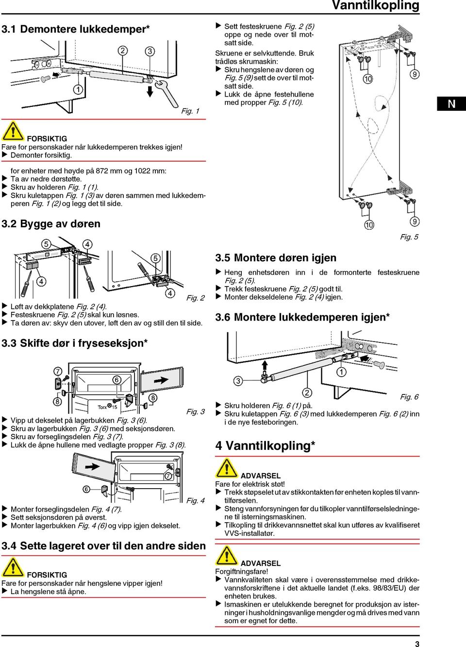 for enheter med høyde på 872 mm og 1022 mm: u Ta av nedre dørstøtte. u Skru av holderen Fig. 1 (1). u Skru kuletappen Fig. 1 (3) av døren sammen med lukkedemperen Fig. 1 (2) og legg det til side. 3.