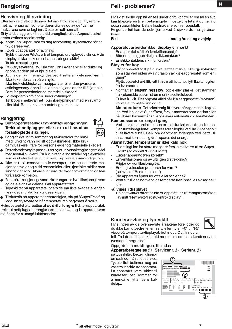 W Kople ut apparatet for avtining: - Trykk knappen På/Av, slik at temperaturdisplayet slukner. Hvis displayet ikke slukner, er barnesikringen aktiv! - Trekk ut nettpluggen. W Pakk frysevarene, ev.