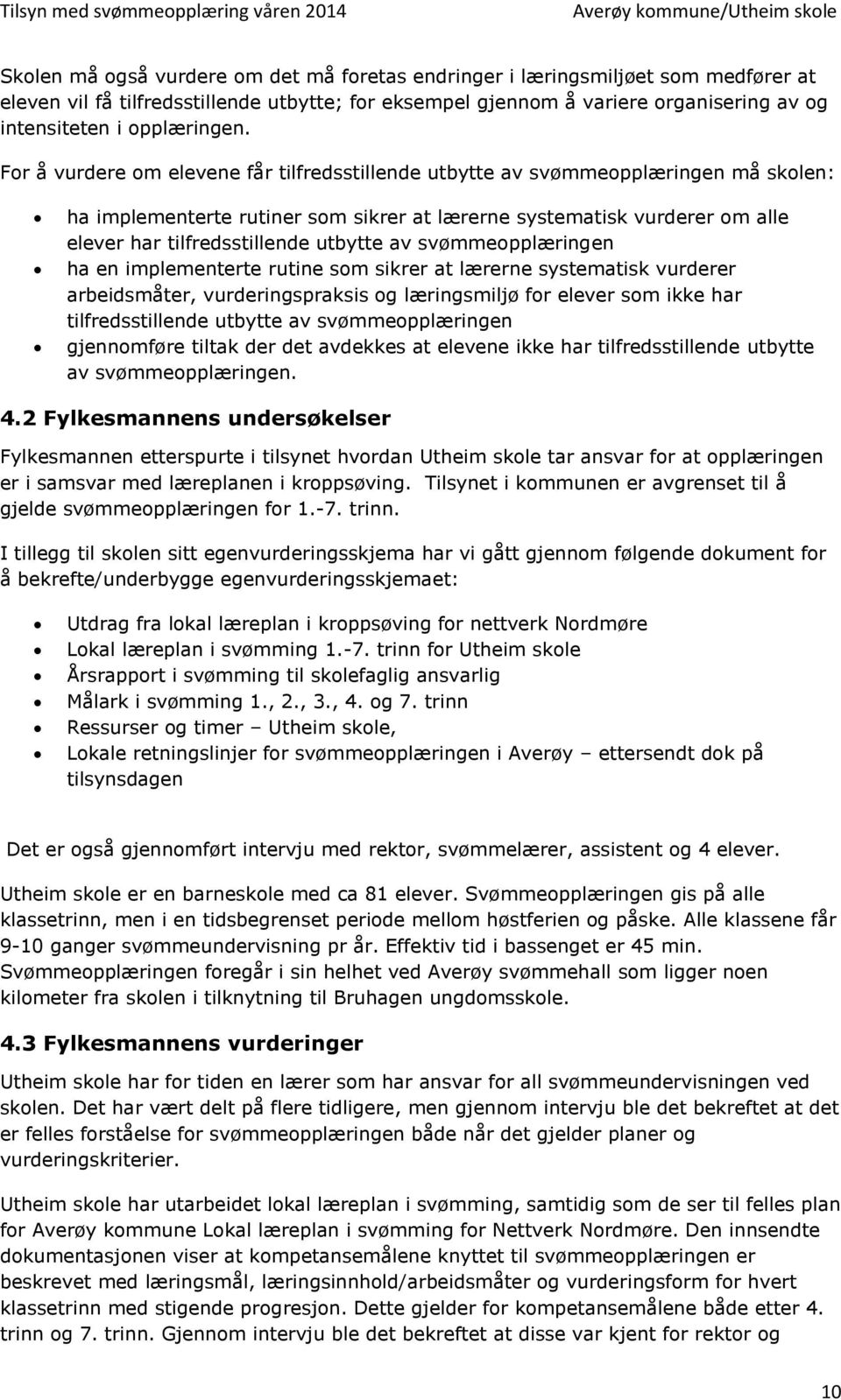 For å vurdere om elevene får tilfredsstillende utbytte av svømmeopplæringen må skolen: ha implementerte rutiner som sikrer at lærerne systematisk vurderer om alle elever har tilfredsstillende utbytte