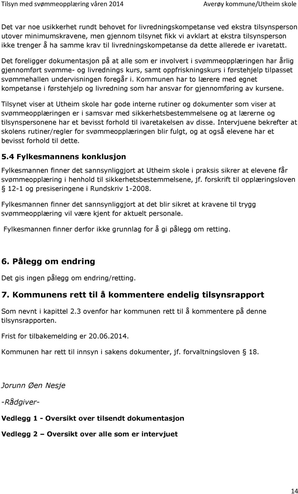 Det foreligger dokumentasjon på at alle som er involvert i svømmeopplæringen har årlig gjennomført svømme- og livrednings kurs, samt oppfriskningskurs i førstehjelp tilpasset svømmehallen