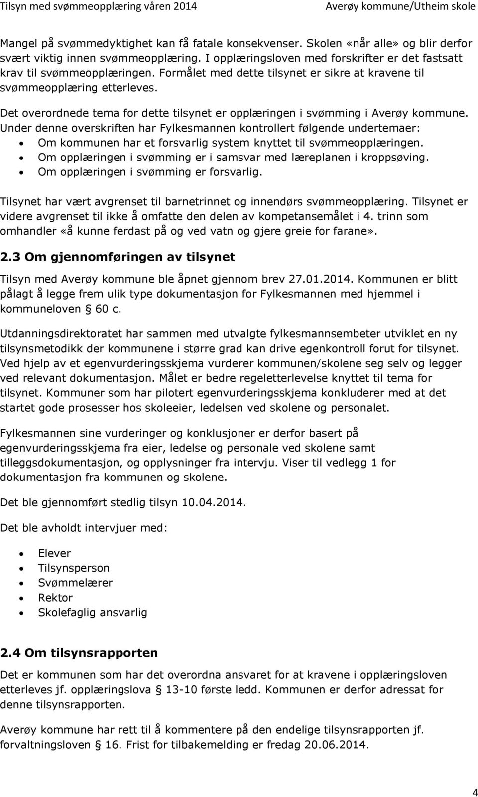 Under denne overskriften har Fylkesmannen kontrollert følgende undertemaer: Om kommunen har et forsvarlig system knyttet til svømmeopplæringen.