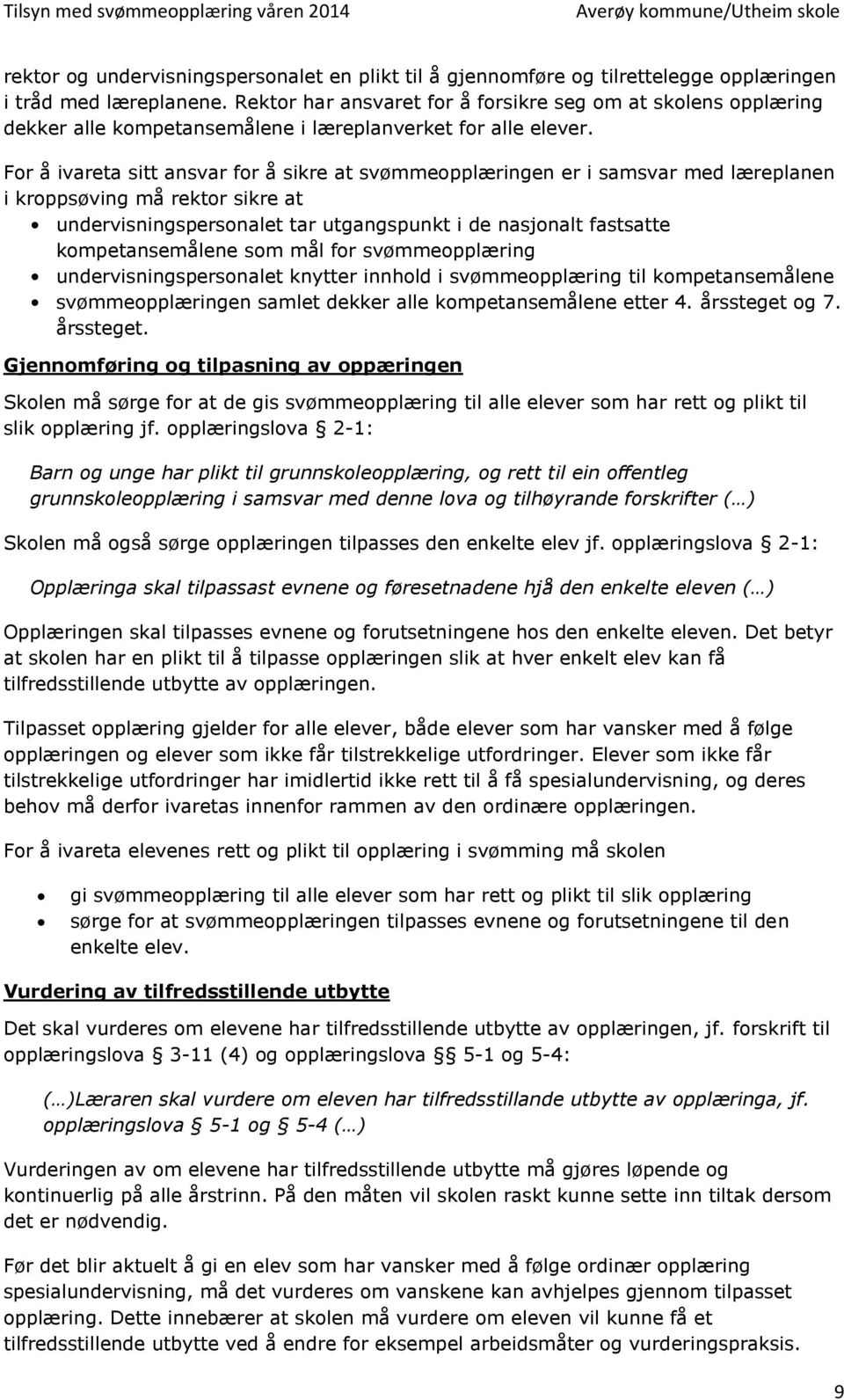 For å ivareta sitt ansvar for å sikre at svømmeopplæringen er i samsvar med læreplanen i kroppsøving må rektor sikre at undervisningspersonalet tar utgangspunkt i de nasjonalt fastsatte