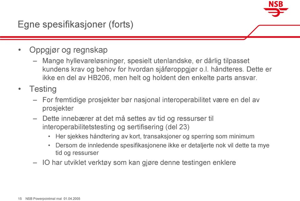 Testing For fremtidige prosjekter bør nasjonal interoperabilitet være en del av prosjekter Dette innebærer at det må settes av tid og ressurser til interoperabilitetstesting og