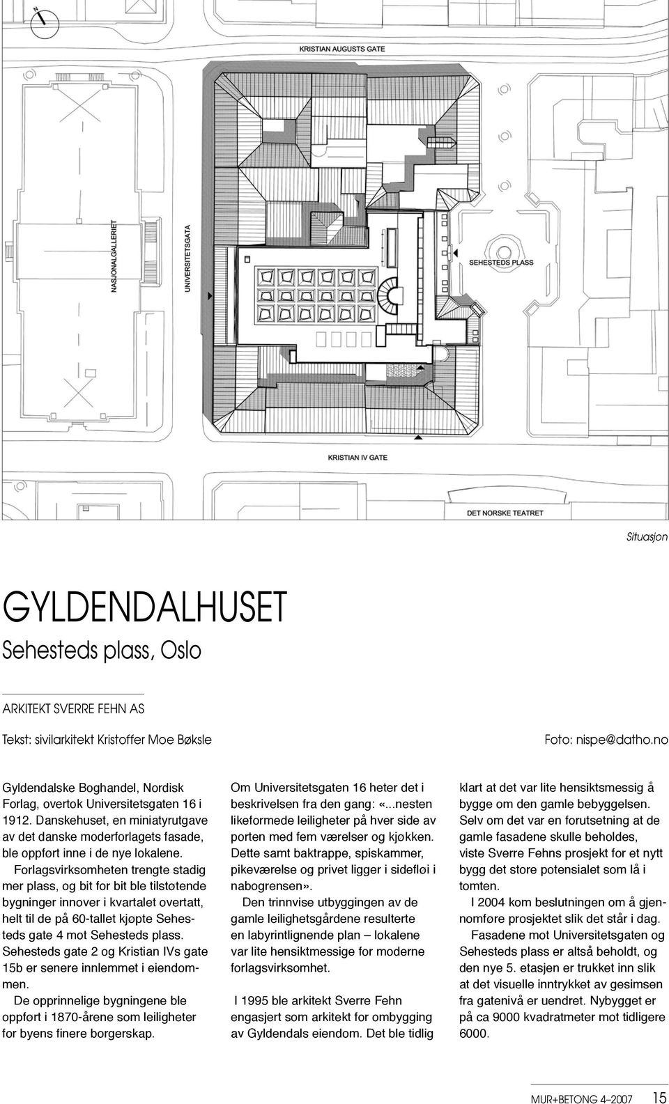 Forlagsvirksomheten trengte stadig mer plass, og bit for bit ble tilstøtende bygninger innover i kvartalet overtatt, helt til de på 60-tallet kjøpte Sehesteds gate 4 mot Sehesteds plass.