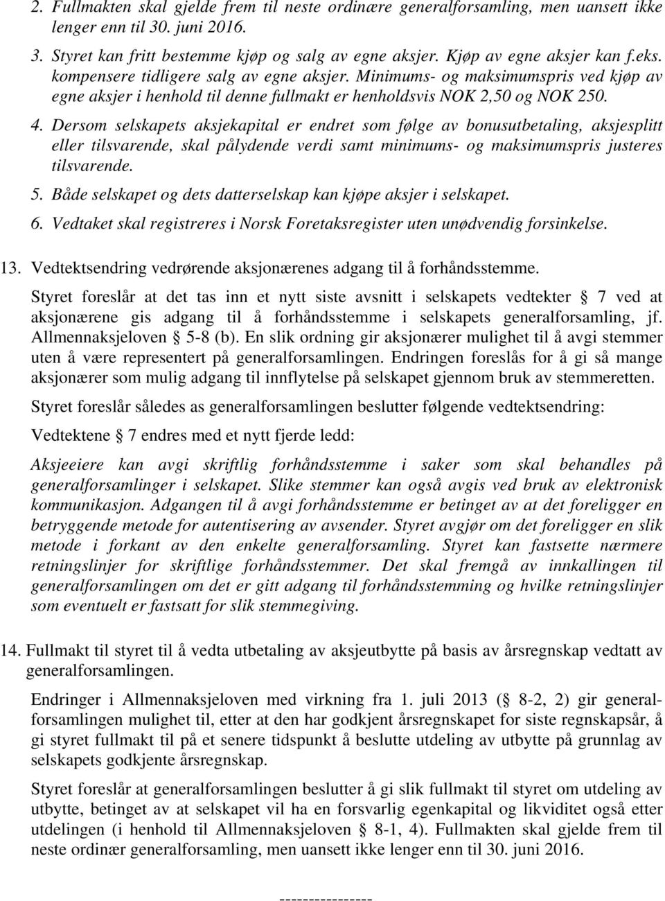 Dersom selskapets aksjekapital er endret som følge av bonusutbetaling, aksjesplitt eller tilsvarende, skal pålydende verdi samt minimums- og maksimumspris justeres tilsvarende. 5.