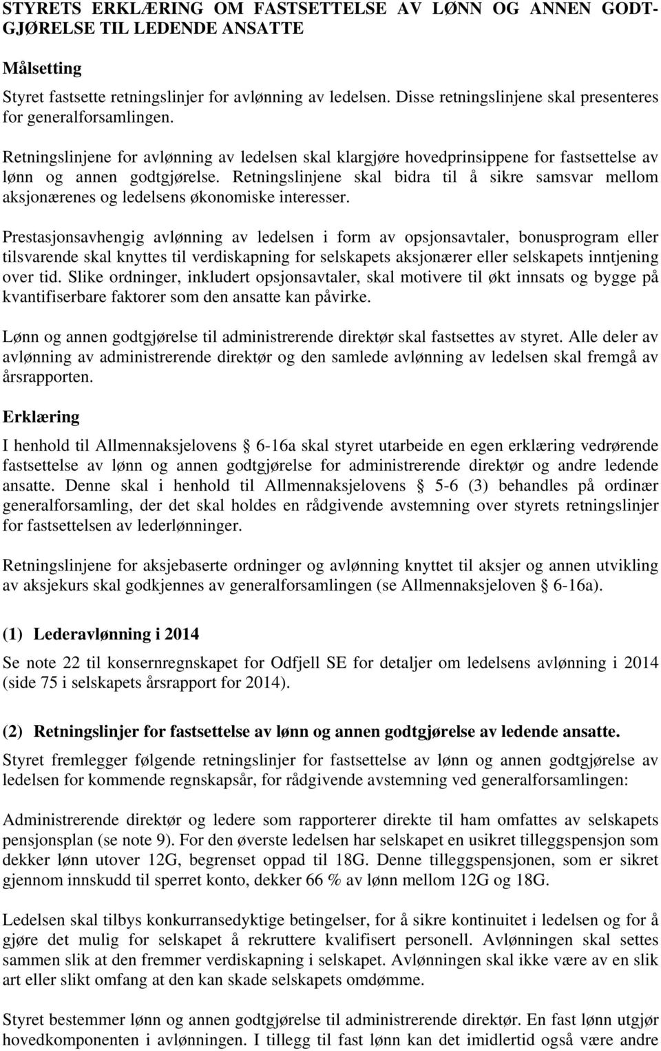 Retningslinjene skal bidra til å sikre samsvar mellom aksjonærenes og ledelsens økonomiske interesser.