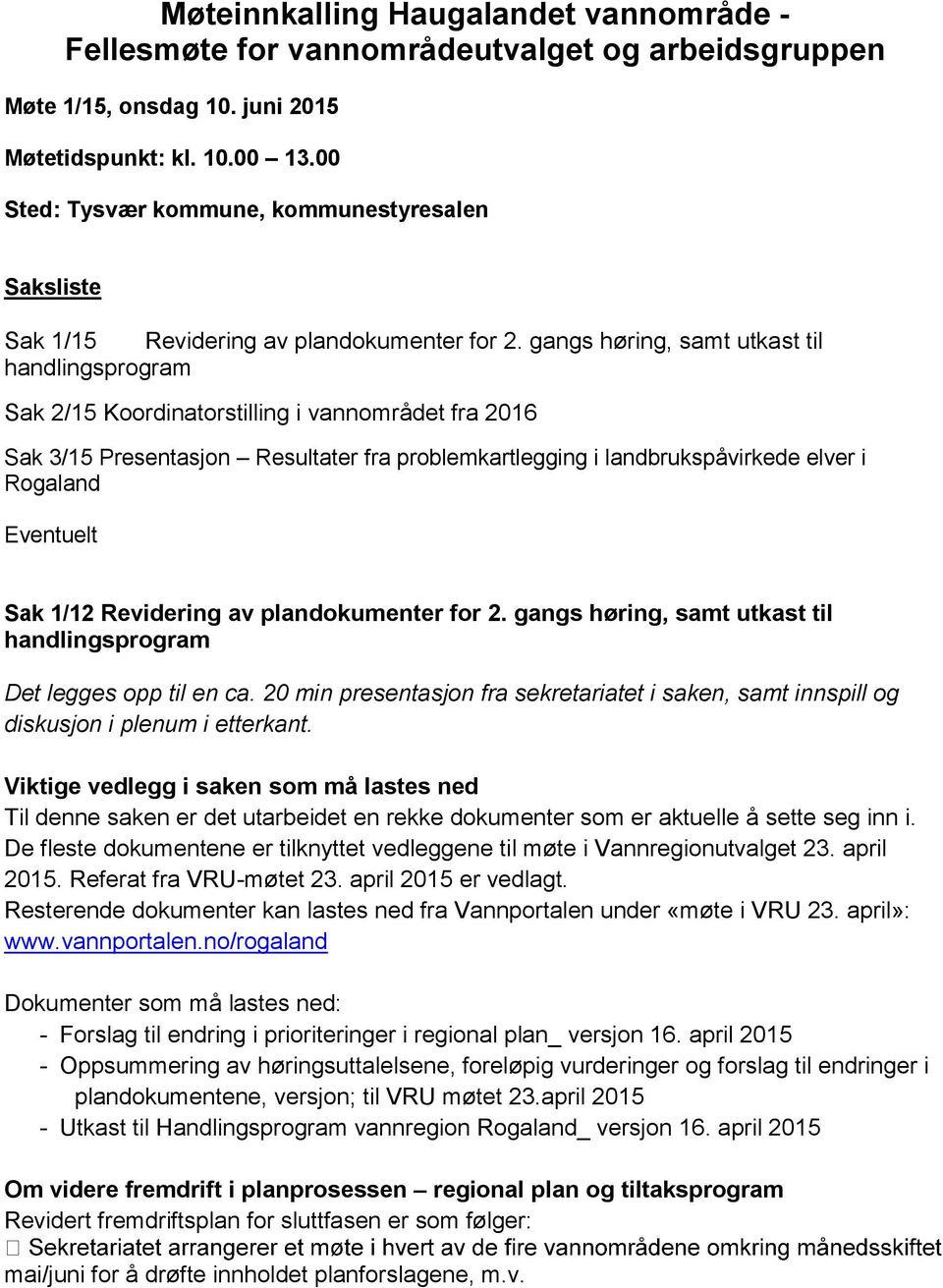 gangs høring, samt utkast til handlingsprogram Sak 2/15 Koordinatorstilling i vannområdet fra 2016 Sak 3/15 Presentasjon Resultater fra problemkartlegging i landbrukspåvirkede elver i Rogaland