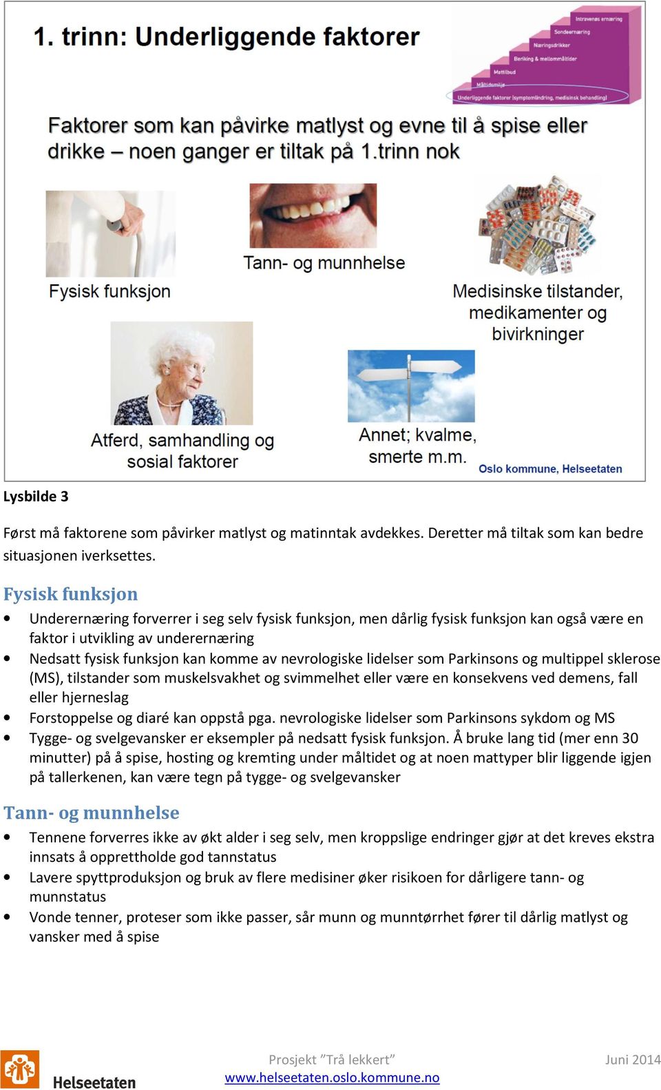 lidelser som Parkinsons og multippel sklerose (MS), tilstander som muskelsvakhet og svimmelhet eller være en konsekvens ved demens, fall eller hjerneslag Forstoppelse og diaré kan oppstå pga.